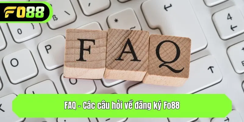 FAQ - Các câu hỏi về đăng ký Fo88